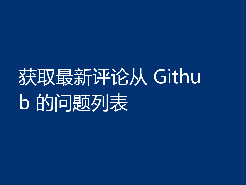 获取最新评论从 Github 的问题列表