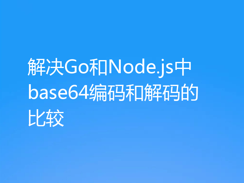 解决Go和Node.js中base64编码和解码的比较