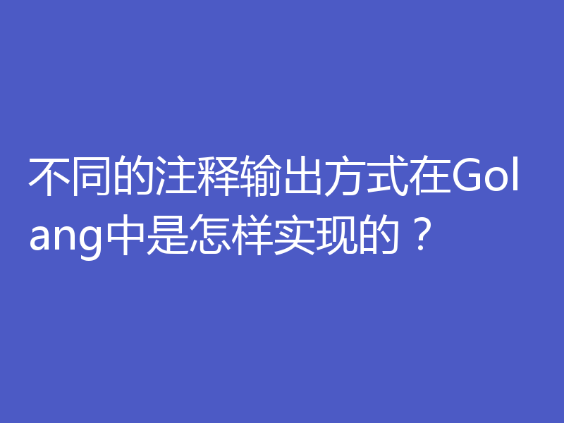 不同的注释输出方式在Golang中是怎样实现的？