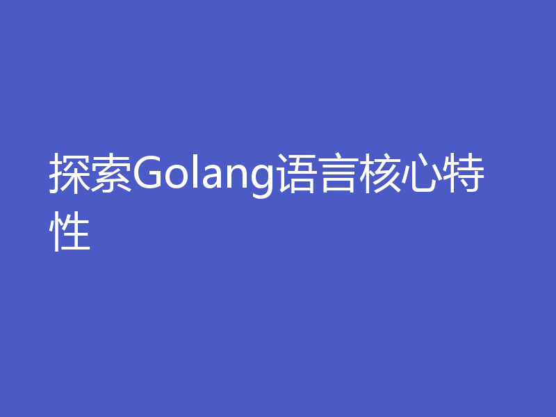探索Golang语言核心特性