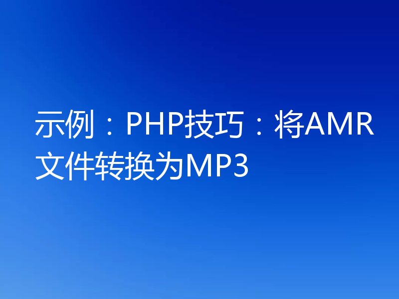 示例：PHP技巧：将AMR文件转换为MP3