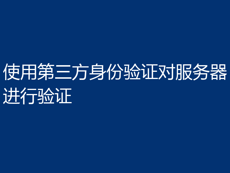 使用第三方身份验证对服务器进行验证