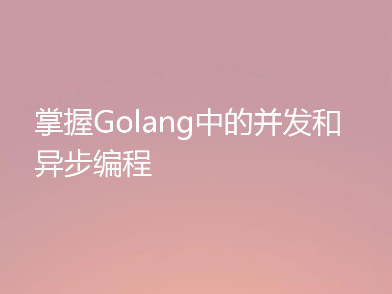 掌握Golang中的并发和异步编程