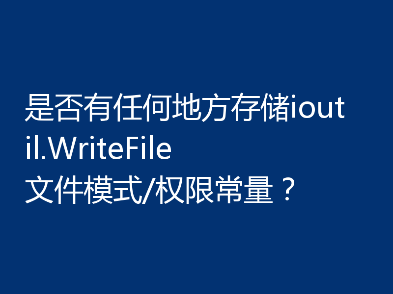 是否有任何地方存储ioutil.WriteFile文件模式/权限常量？