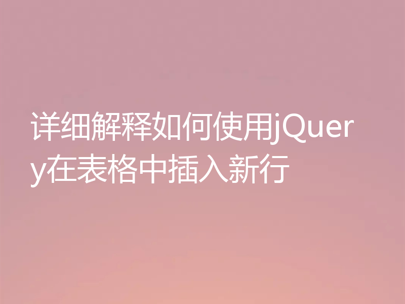 详细解释如何使用jQuery在表格中插入新行