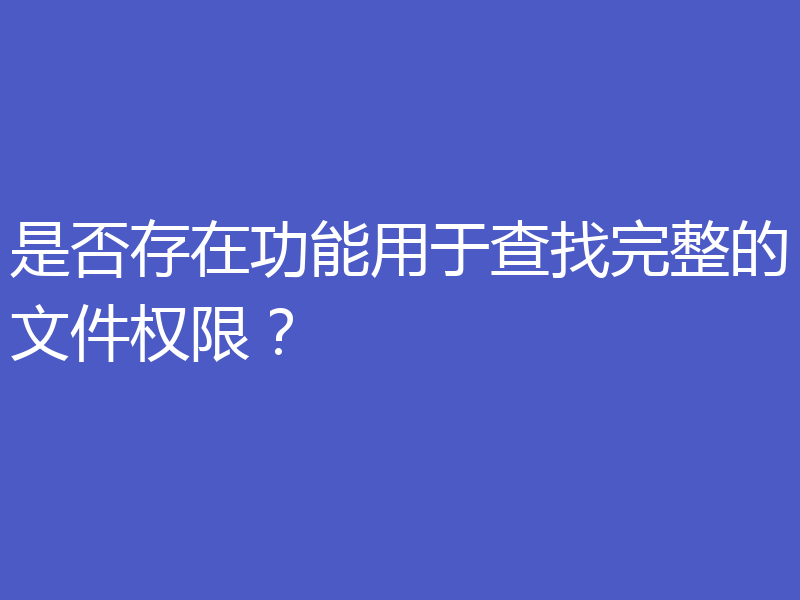是否存在功能用于查找完整的文件权限？