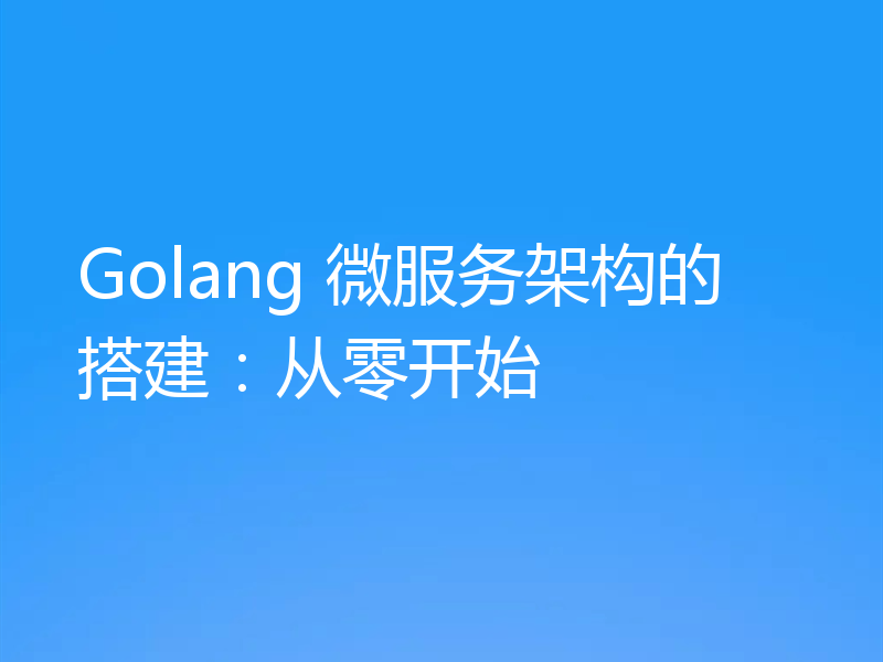 Golang 微服务架构的搭建：从零开始