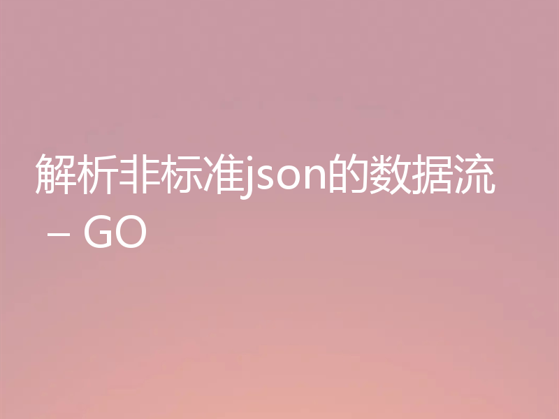 解析非标准json的数据流 – GO