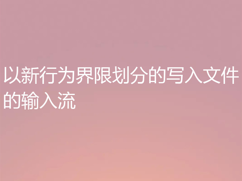 以新行为界限划分的写入文件的输入流