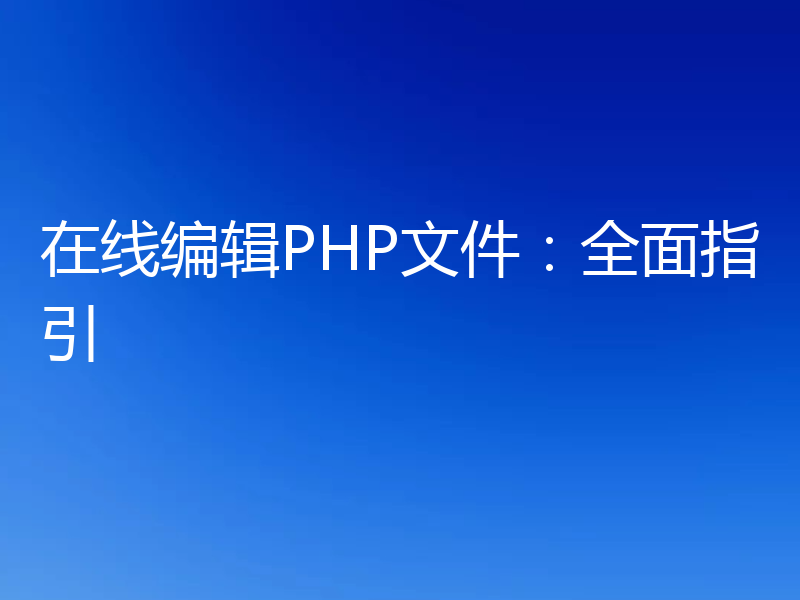 在线编辑PHP文件：全面指引