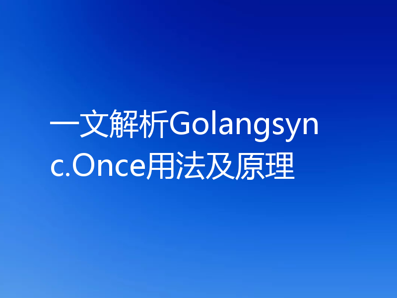 一文解析Golangsync.Once用法及原理