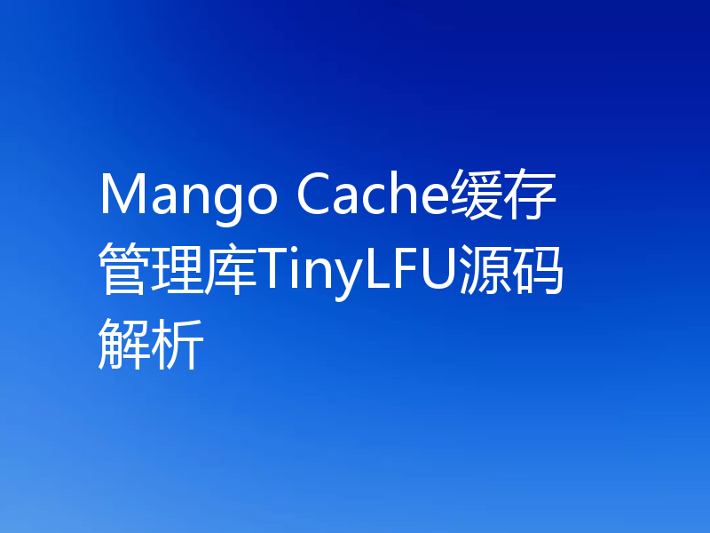 Mango Cache缓存管理库TinyLFU源码解析