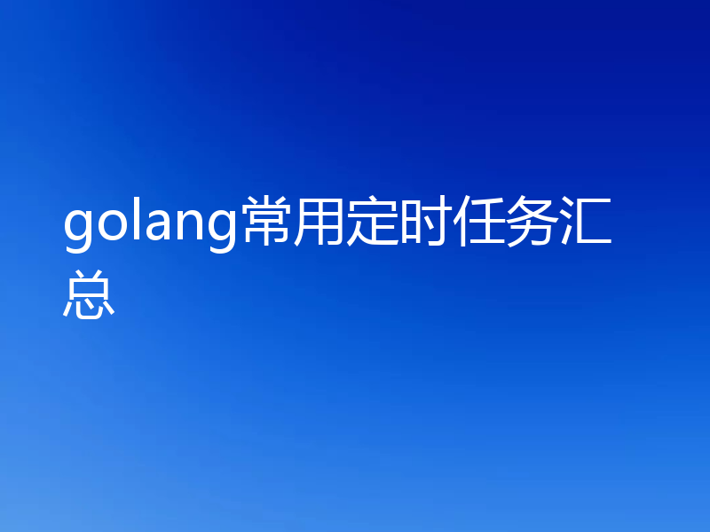 golang常用定时任务汇总