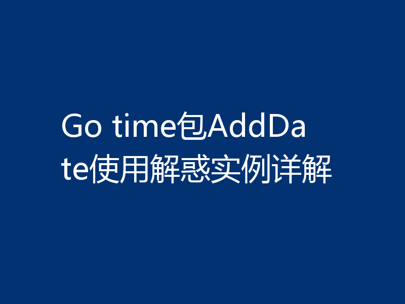 Go time包AddDate使用解惑实例详解