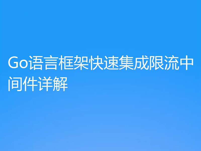Go语言框架快速集成限流中间件详解