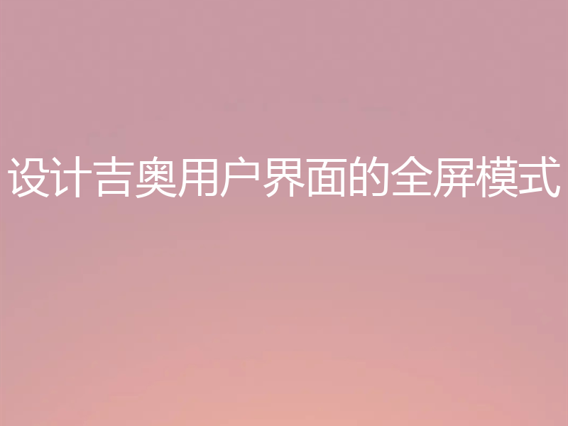 设计吉奥用户界面的全屏模式