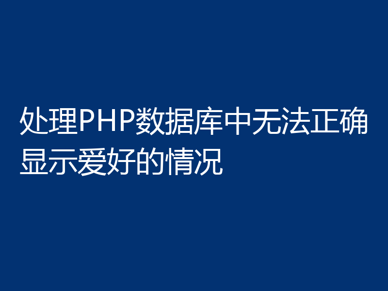 处理PHP数据库中无法正确显示爱好的情况