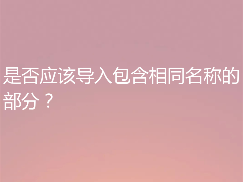 是否应该导入包含相同名称的部分？
