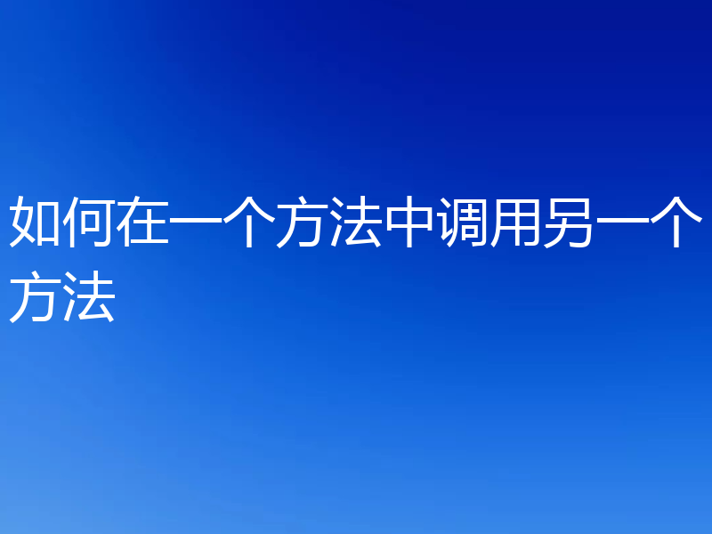 如何在一个方法中调用另一个方法