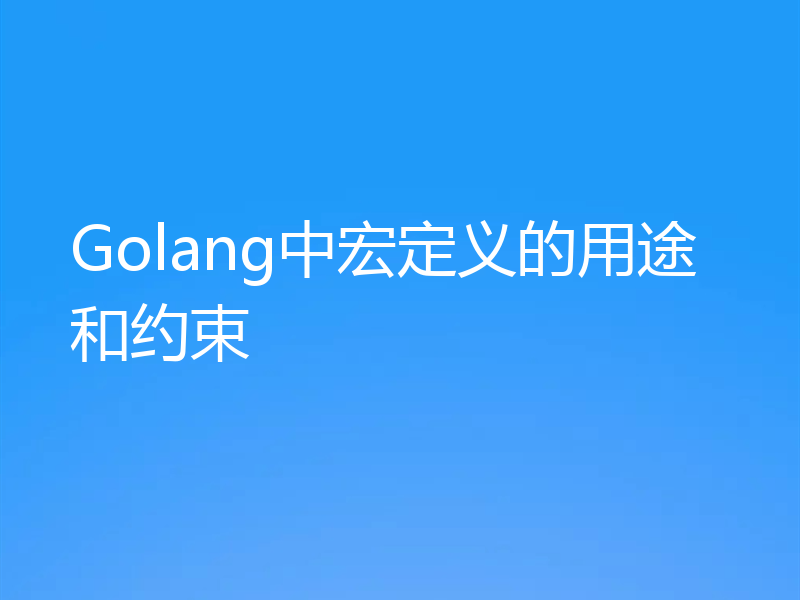 Golang中宏定义的用途和约束