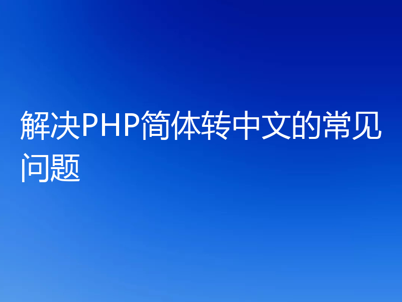 解决PHP简体转中文的常见问题