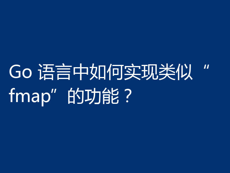 Go 语言中如何实现类似“fmap”的功能？