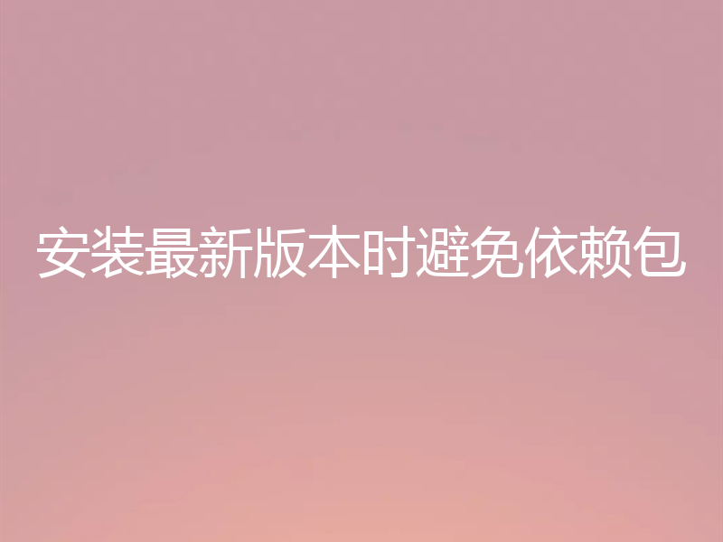 安装最新版本时避免依赖包