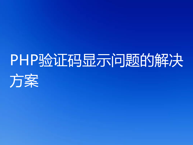 PHP验证码显示问题的解决方案