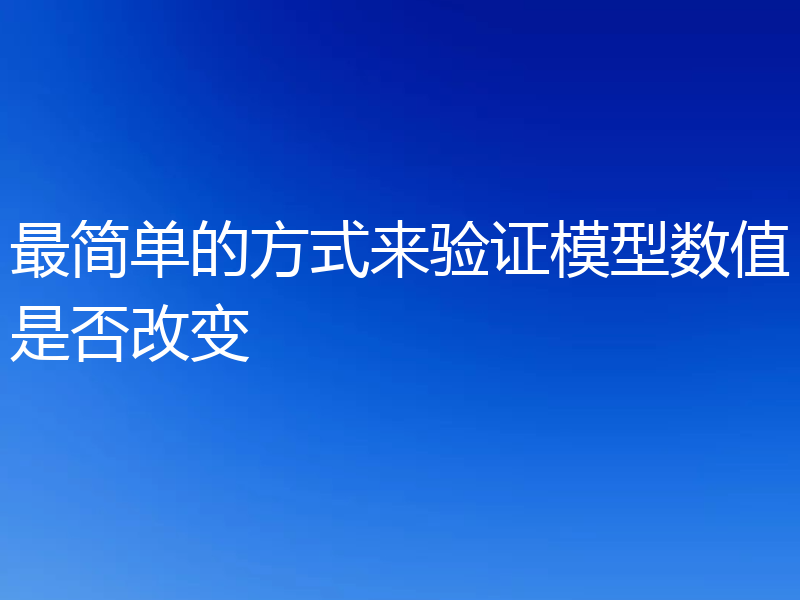 最简单的方式来验证模型数值是否改变