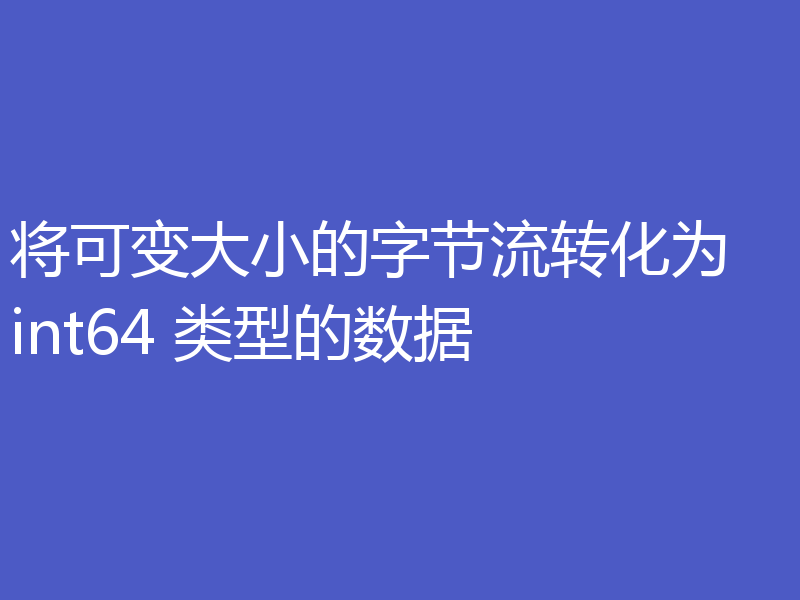 将可变大小的字节流转化为 int64 类型的数据