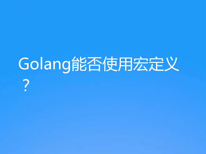 Golang能否使用宏定义？