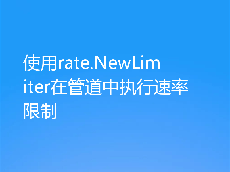 使用rate.NewLimiter在管道中执行速率限制