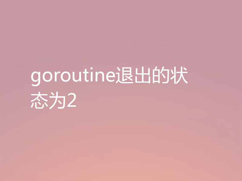 goroutine退出的状态为2