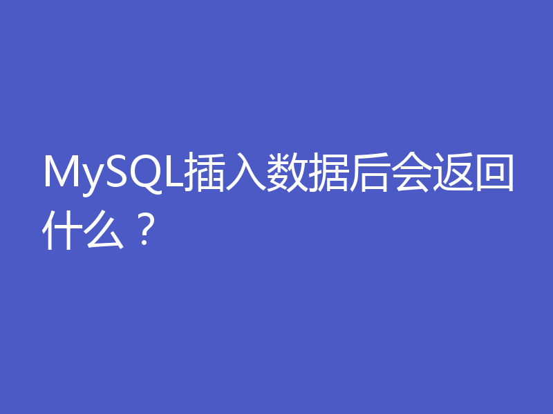 MySQL插入数据后会返回什么？