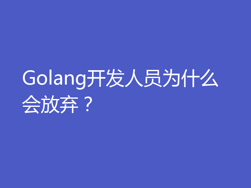 Golang开发人员为什么会放弃？