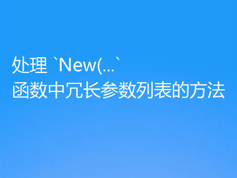 处理 `New(...` 函数中冗长参数列表的方法