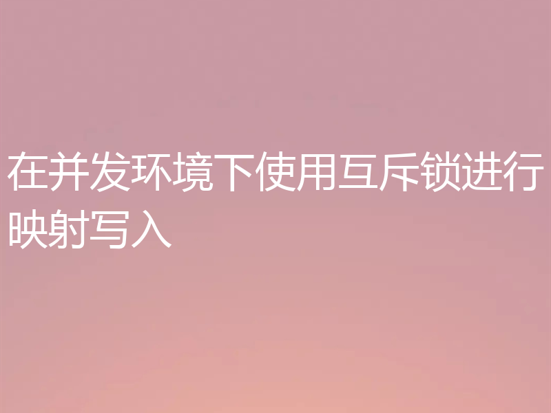 在并发环境下使用互斥锁进行映射写入