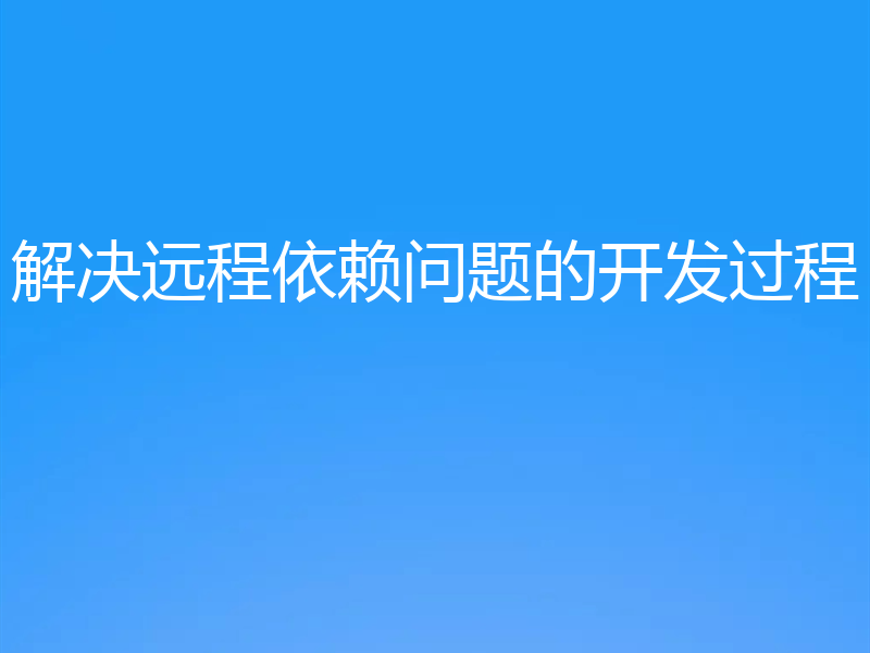 解决远程依赖问题的开发过程