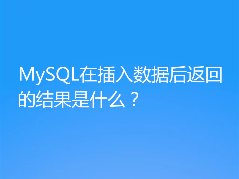 MySQL在插入数据后返回的结果是什么？