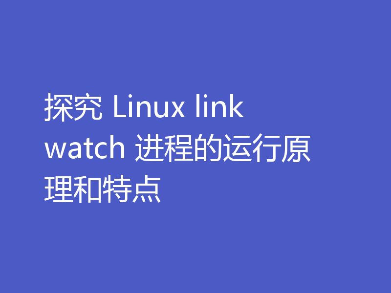 探究 Linux linkwatch 进程的运行原理和特点