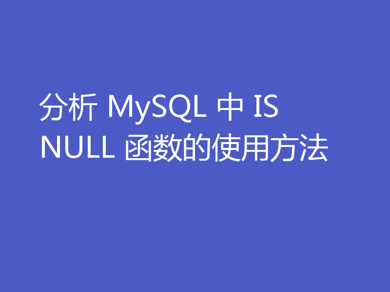 分析 MySQL 中 ISNULL 函数的使用方法