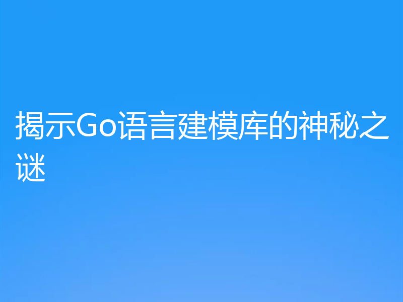 揭示Go语言建模库的神秘之谜