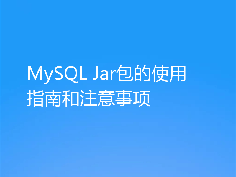 MySQL Jar包的使用指南和注意事项