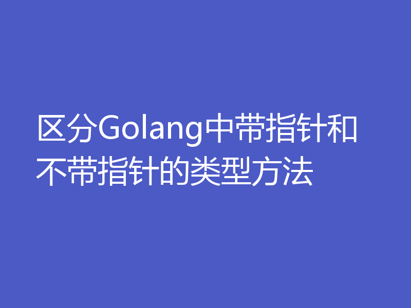 区分Golang中带指针和不带指针的类型方法