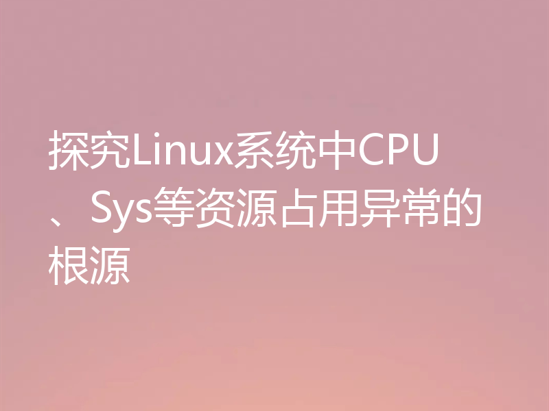 探究Linux系统中CPU、Sys等资源占用异常的根源