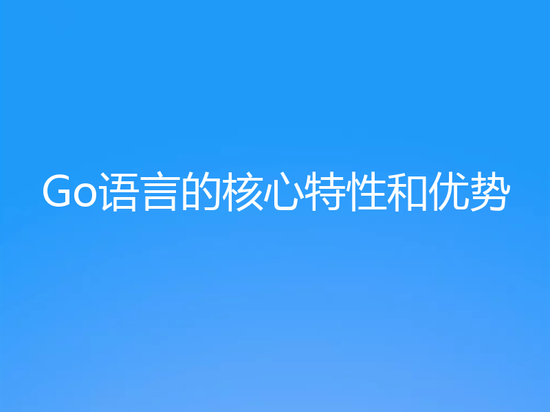 Go语言的核心特性和优势