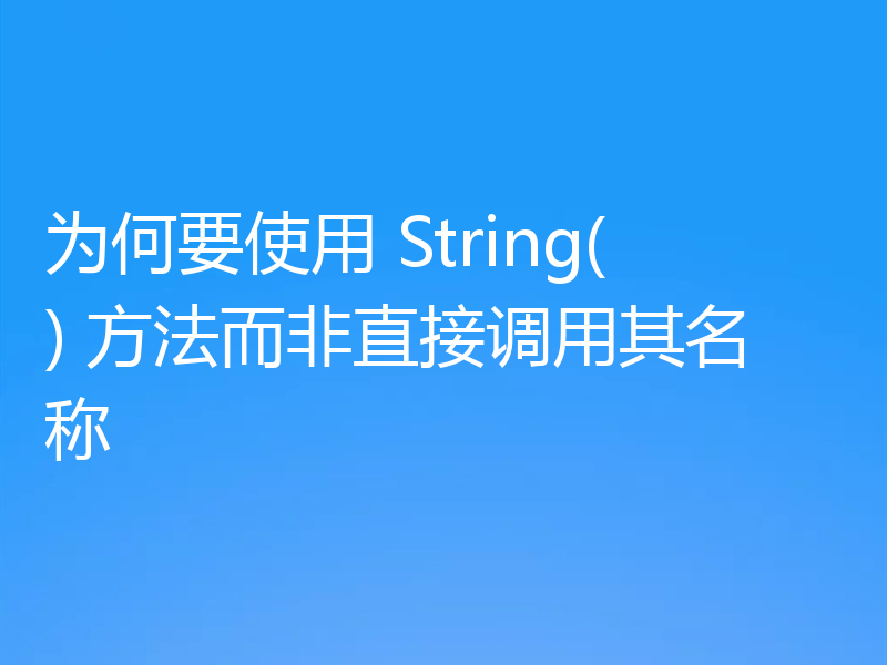 为何要使用 String() 方法而非直接调用其名称