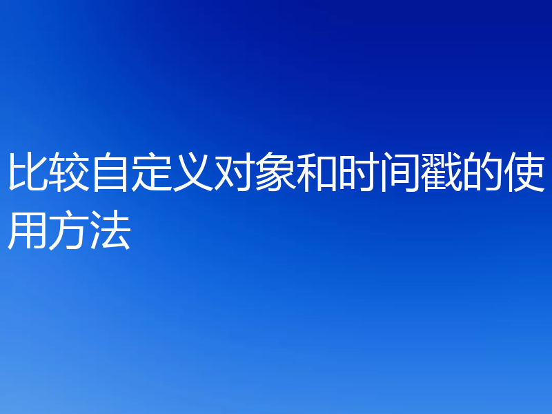 比较自定义对象和时间戳的使用方法