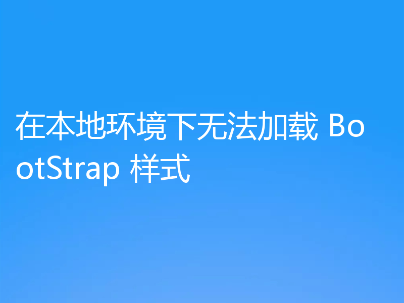 在本地环境下无法加载 BootStrap 样式