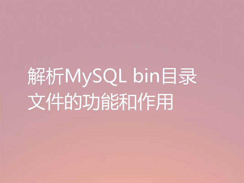 解析MySQL bin目录文件的功能和作用